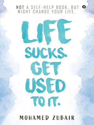 cover image of Life Sucks. Get Used To It.